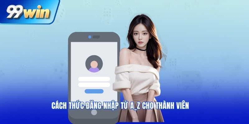 Hướng dẫn các bước tối ưu quy trình đăng nhập 99WIN