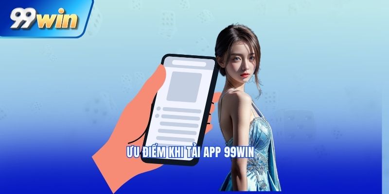 Tải app 99WIN giải trí tiện lợi hơn trên bản web