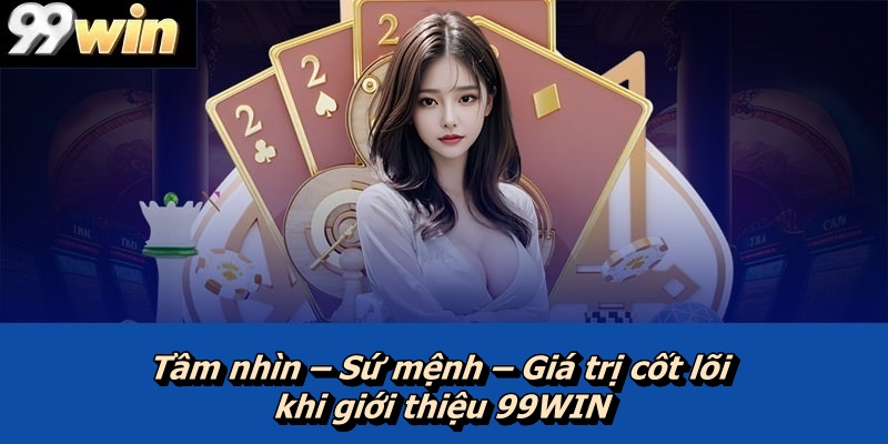 Tầm nhìn – Sứ mệnh – Giá trị cốt lõi khi giới thiệu 99WIN
