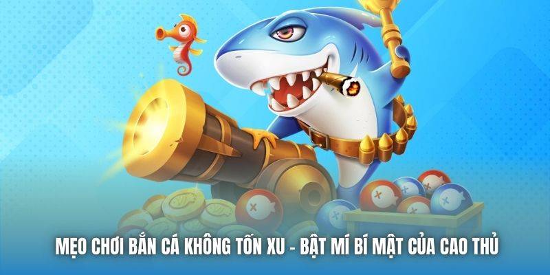 Top các mẹo chơi bắn cá trăm trận trăm thắng hiệu quả