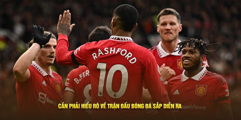 Cần phải hiểu rõ về trận đấu bóng đá sắp diễn ra 